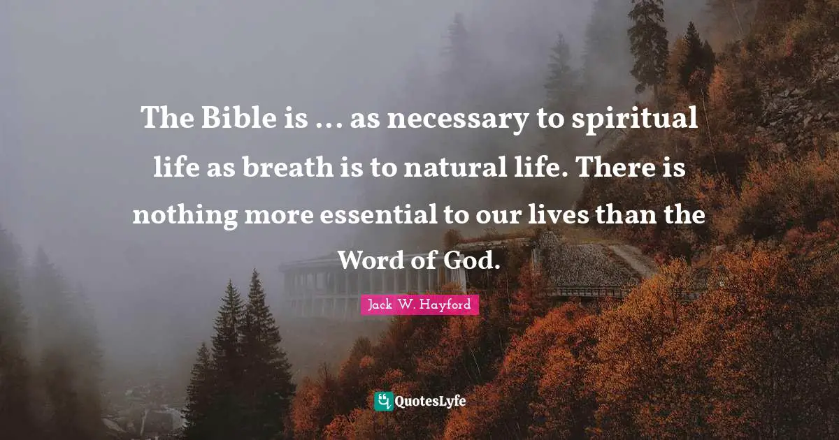 Spiritual Life Quotes: "The Bible is ... as necessary to spiritual life as breath is to natural life. There is nothing more essential to our lives than the Word of God."