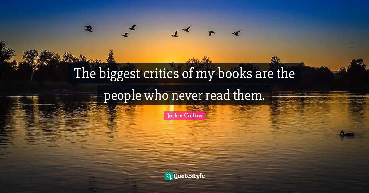 The biggest critics of my books are the people who never read them.