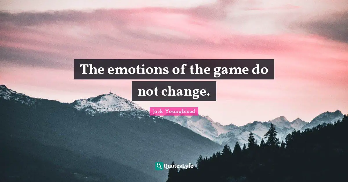 The emotions of the game do not change.
