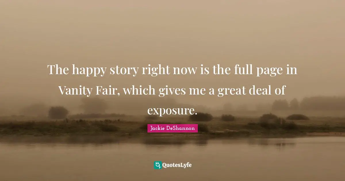 The happy story right now is the full page in Vanity Fair, which gives me a great deal of exposure.