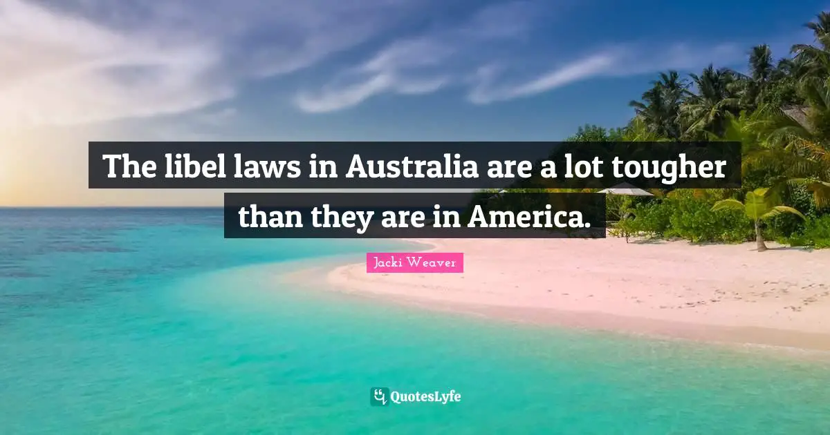 The libel laws in Australia are a lot tougher than they are in America.