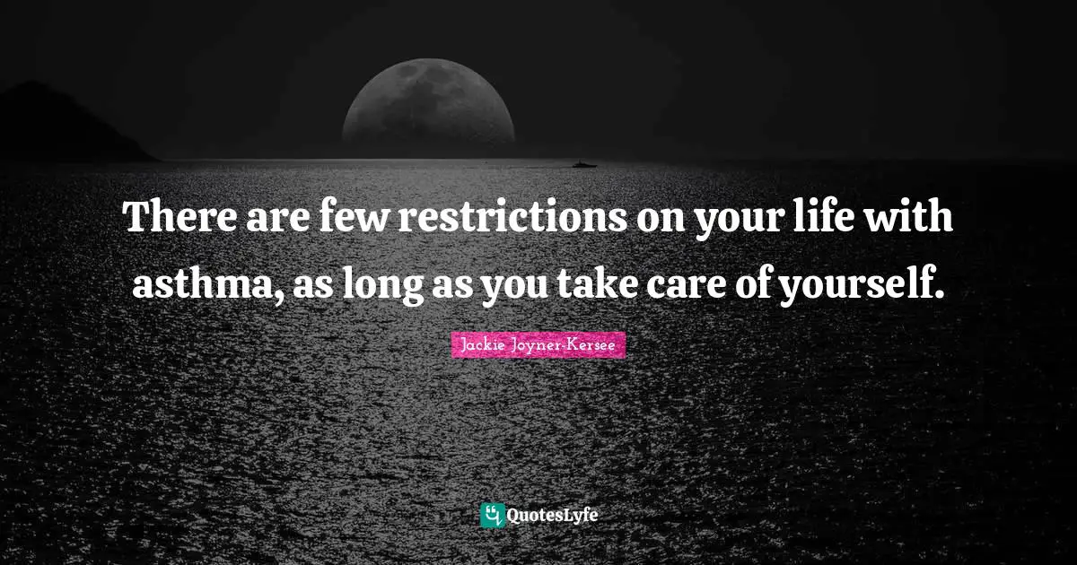 Take Care Quotes: "There are few restrictions on your life with asthma, as long as you take care of yourself."