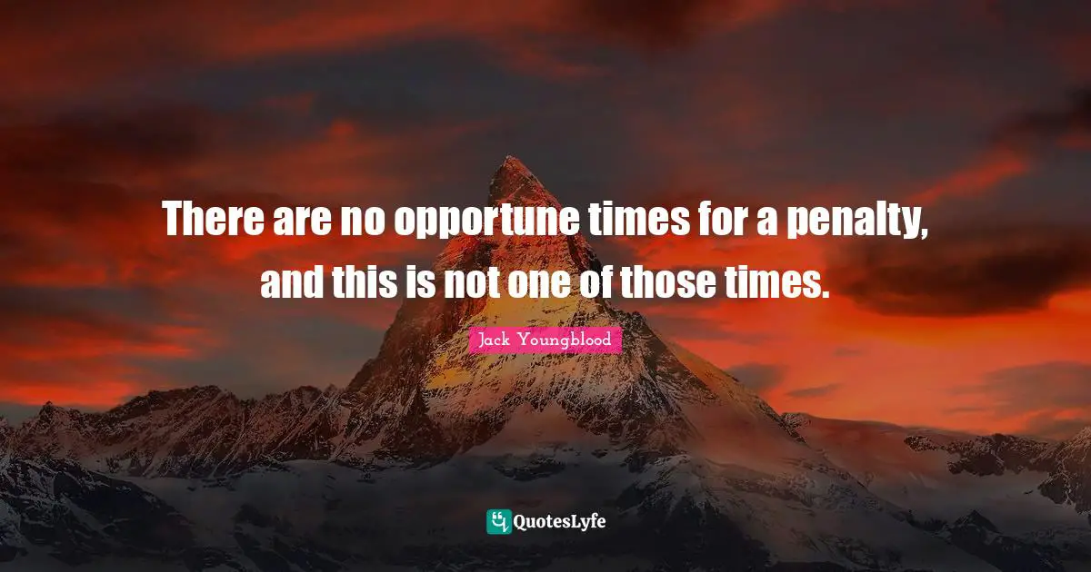 Jack Youngblood Quotes: "There are no opportune times for a penalty, and this is not one of those times."