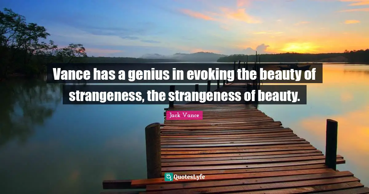 Vance has a genius in evoking the beauty of strangeness, the strangeness of beauty.