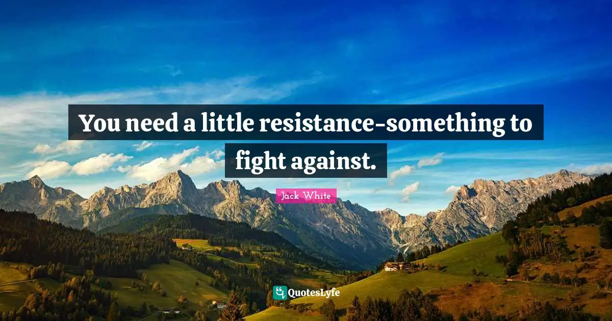 You need a little resistance-something to fight against.