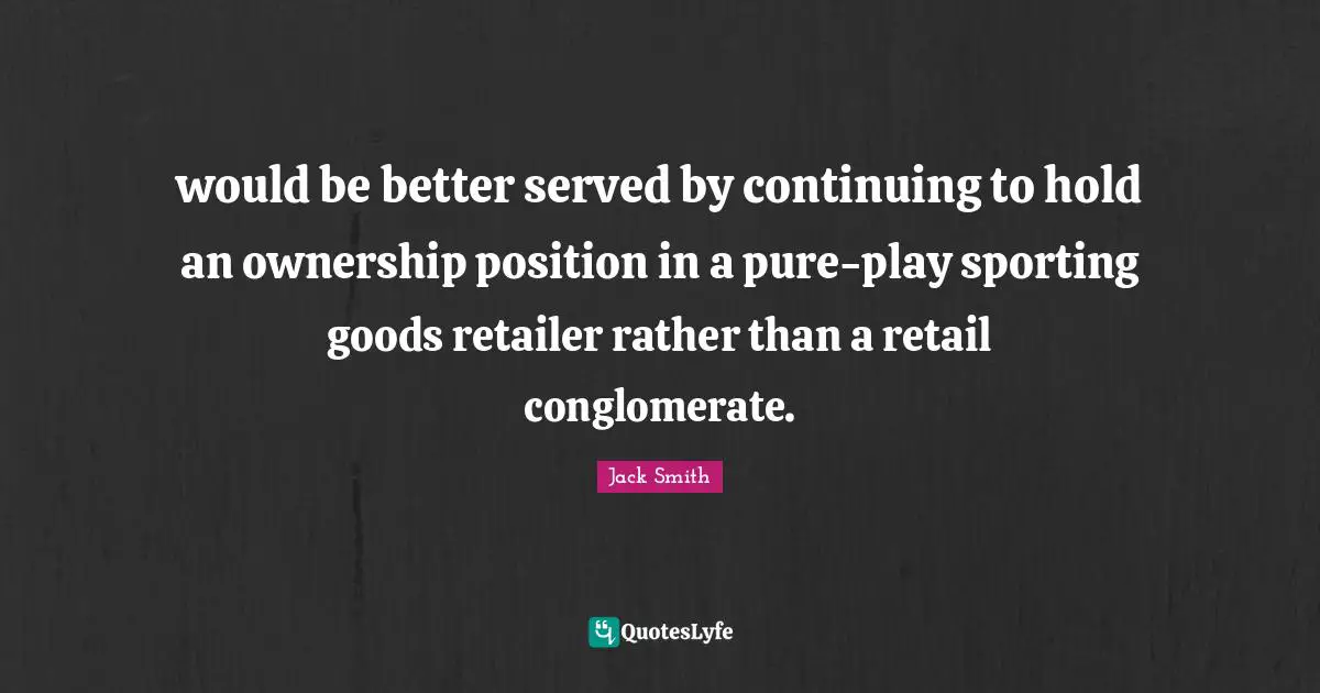 would be better served by continuing to hold an ownership position in a pure-play sporting goods retailer rather than a retail conglomerate.