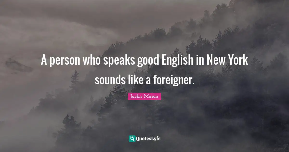 Jackie Mason Quotes: "A person who speaks good English in New York sounds like a foreigner."