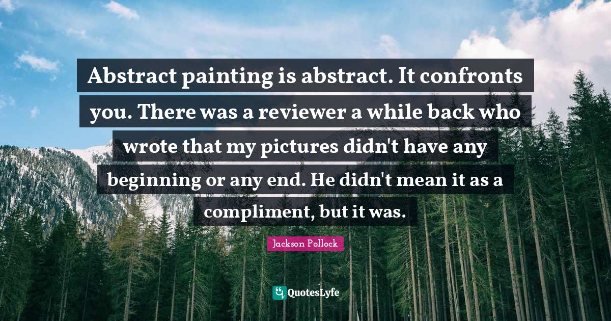 Abstract painting is abstract. It confronts you. There was a reviewer