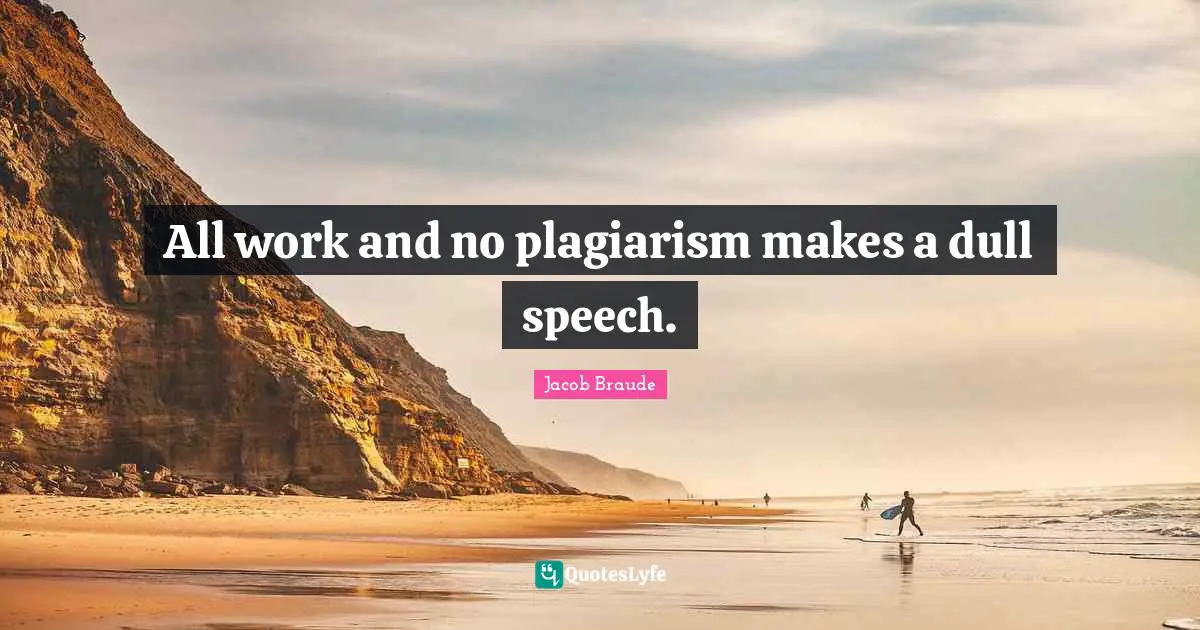 All work and no plagiarism makes a dull speech.