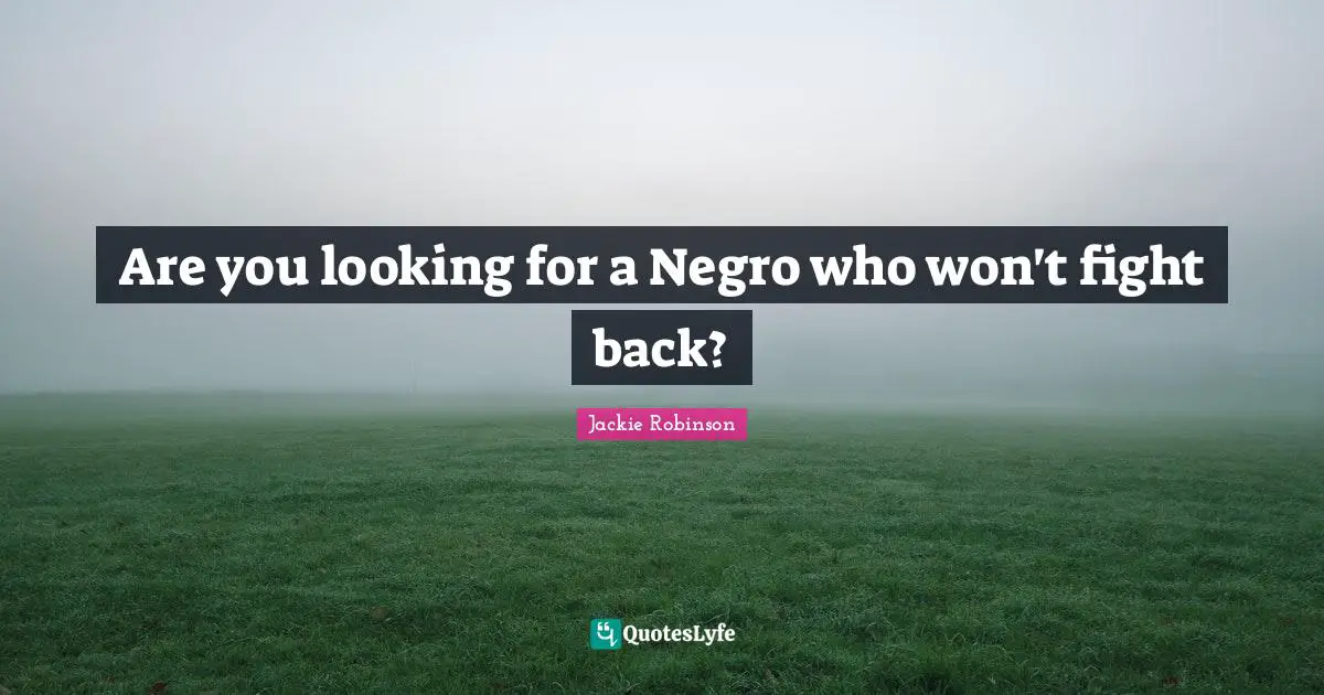 Are you looking for a Negro who won't fight back?