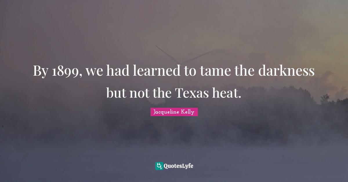 By 1899, we had learned to tame the darkness but not the Texas heat.