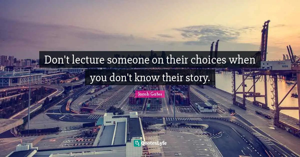 Don't lecture someone on their choices when you don't know their story.