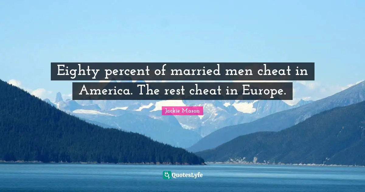 Jackie Mason Quotes: "Eighty percent of married men cheat in America. The rest cheat in Europe."