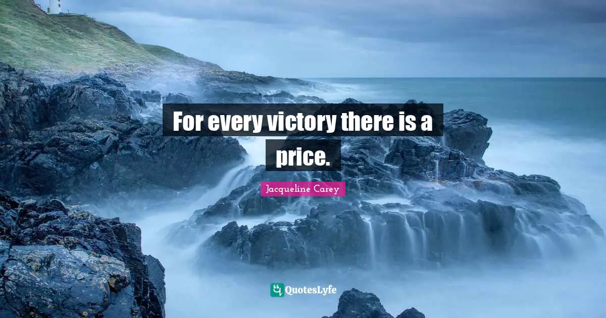 Jacqueline Carey Quotes: "For every victory there is a price."