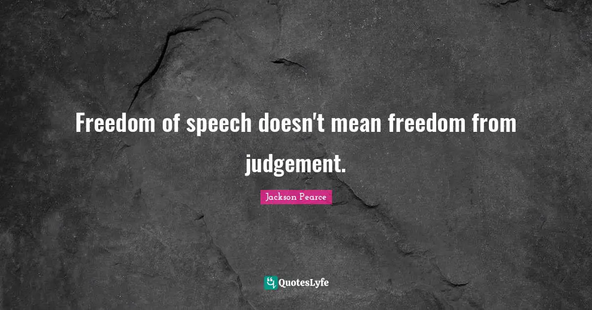 Freedom of speech doesn't mean freedom from judgement.