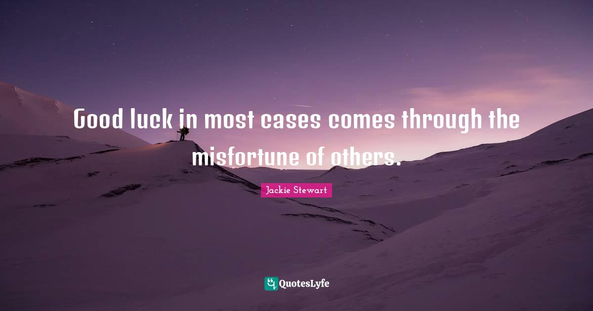 Misfortunes Quotes: "Good luck in most cases comes through the misfortune of others."
