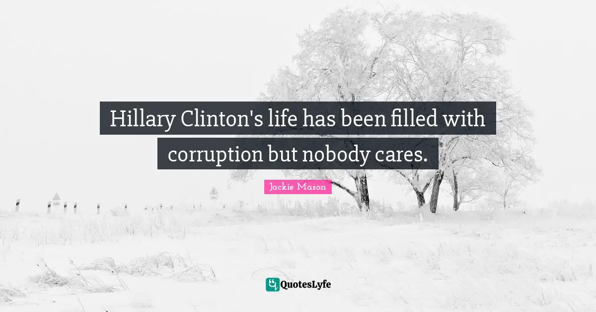 Jackie Mason Quotes: "Hillary Clinton's life has been filled with corruption but nobody cares."