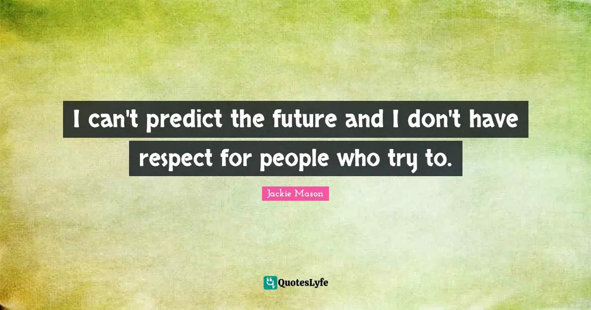 Jackie Mason Quotes: "I can't predict the future and I don't have respect for people who try to."