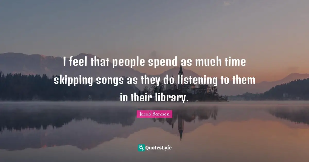 I feel that people spend as much time skipping songs as they do listening to them in their library.