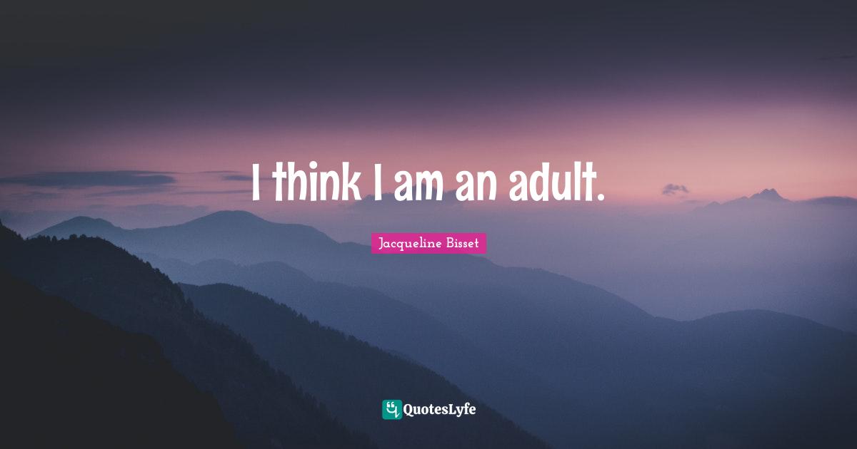 Jacqueline Bisset Quotes: "I think I am an adult."