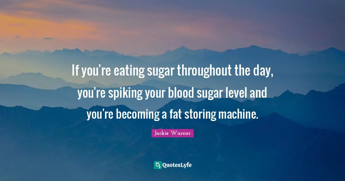 If you're eating sugar throughout the day, you're spiking your blood sugar level and you're becoming a fat storing machine.