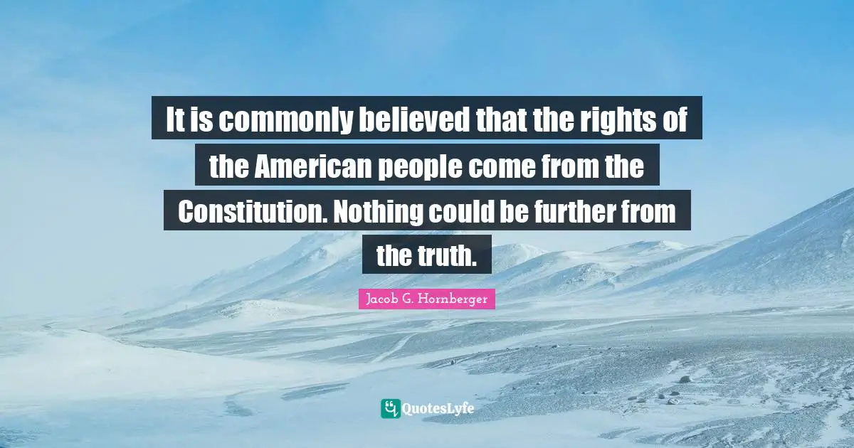It is commonly believed that the rights of the American people come from the Constitution. Nothing could be further from the truth.