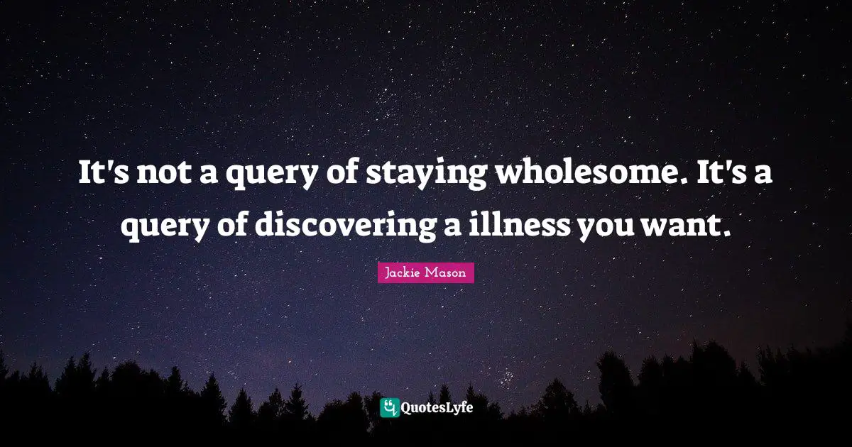 Jackie Mason Quotes: "It's not a query of staying wholesome. It's a query of discovering a illness you want."