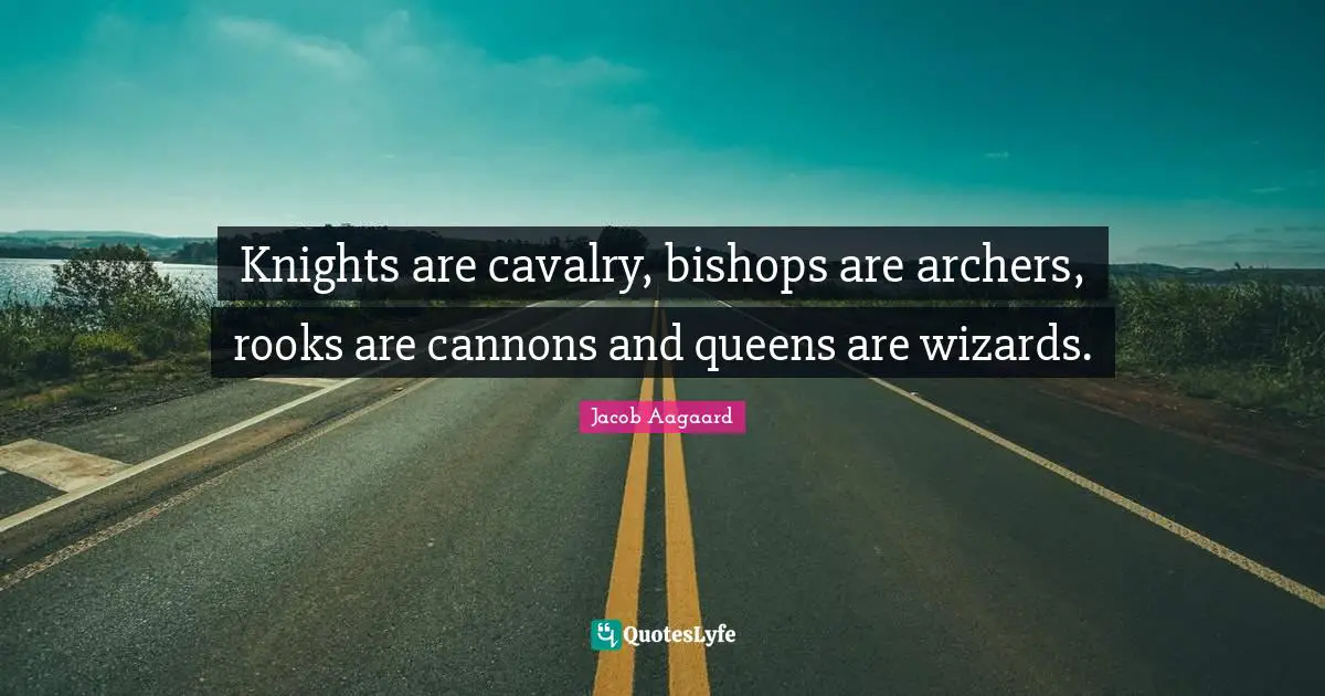 Knights are cavalry, bishops are archers, rooks are cannons and queens are wizards.
