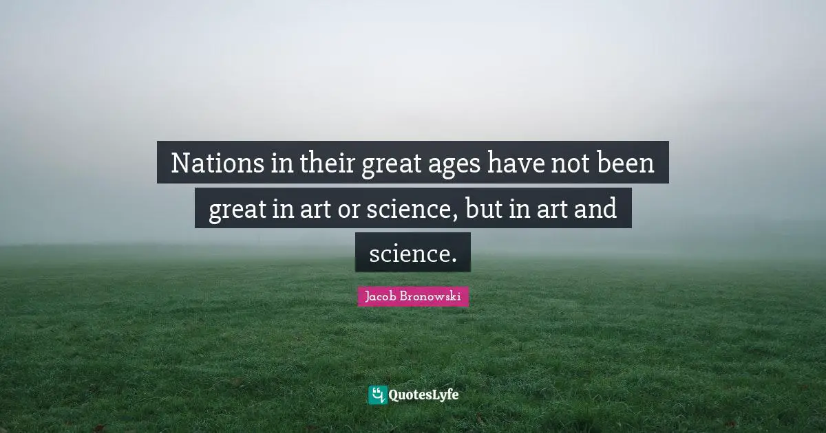Nations in their great ages have not been great in art or science, but in art and science.