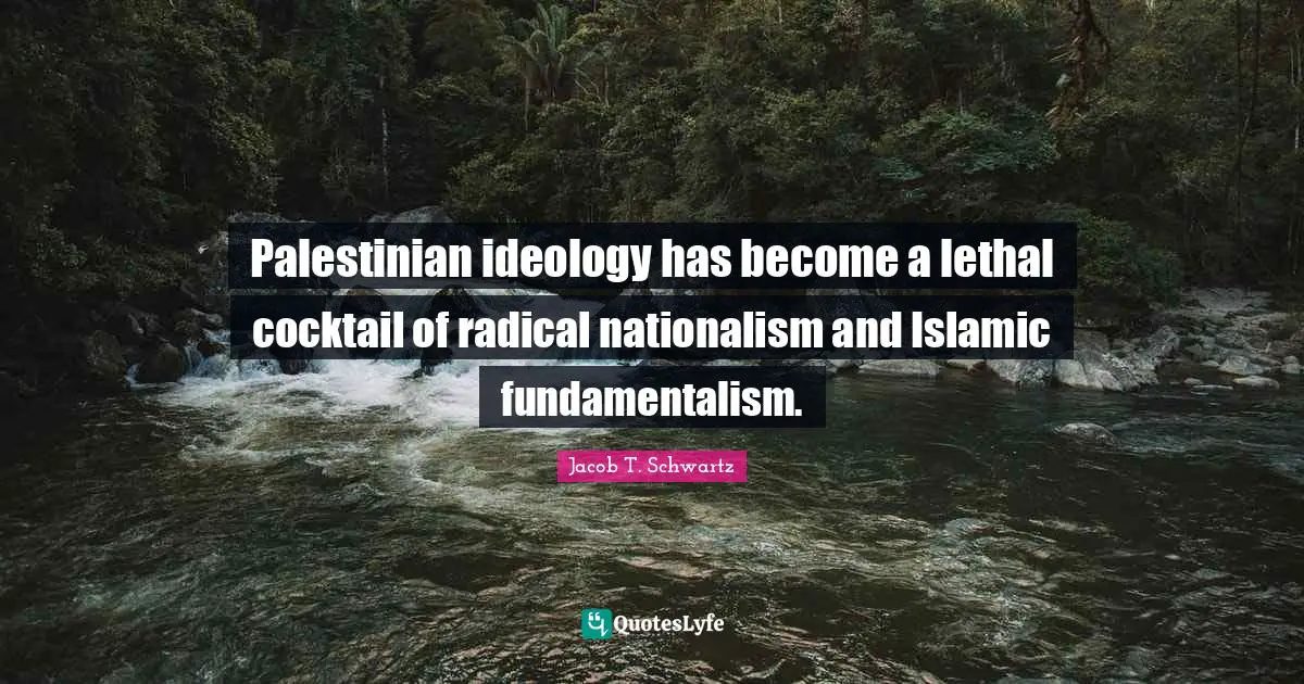 Cocktails Quotes: "Palestinian ideology has become a lethal cocktail of radical nationalism and Islamic fundamentalism."