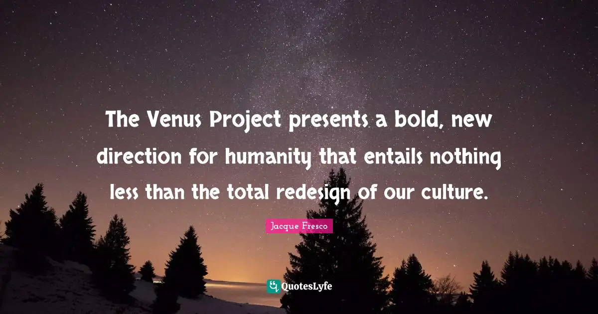 The Venus Project presents a bold, new direction for humanity that entails nothing less than the total redesign of our culture.