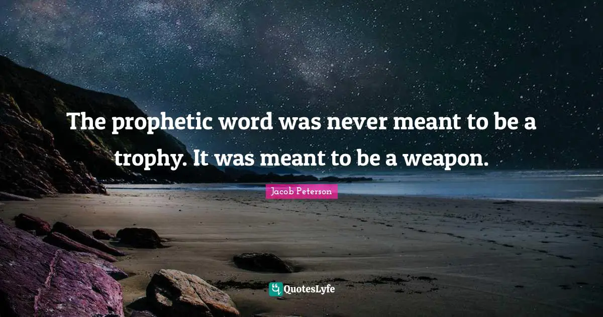 Trophies Quotes: "The prophetic word was never meant to be a trophy. It was meant to be a weapon."