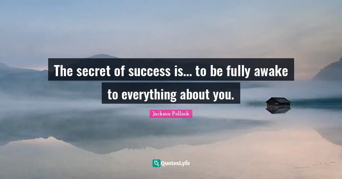 Awake Quotes: "The secret of success is… to be fully awake to everything about you."