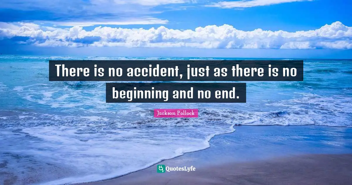 Accidents Quotes: "There is no accident, just as there is no beginning and no end."