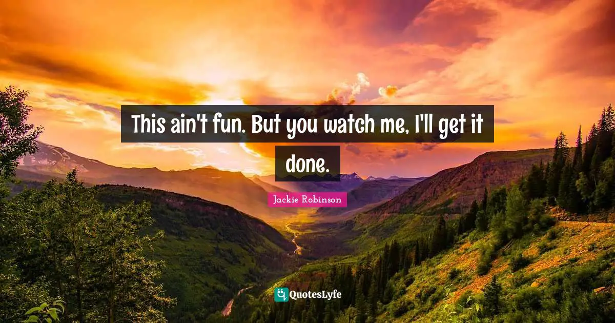 Watches Quotes: "This ain't fun. But you watch me, I'll get it done."