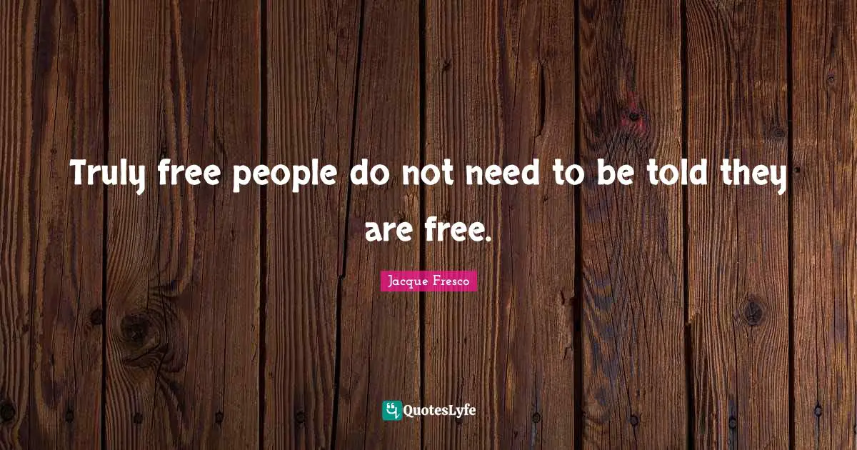 Truly free people do not need to be told they are free.
