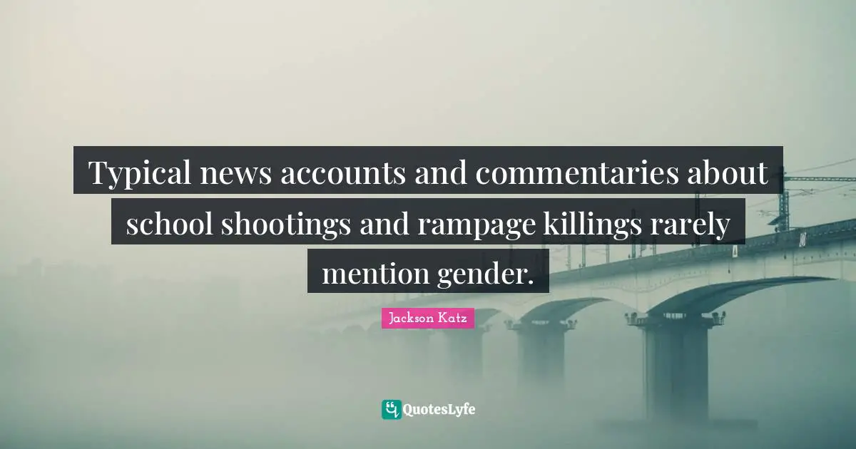 Typical news accounts and commentaries about school shootings and rampage killings rarely mention gender.