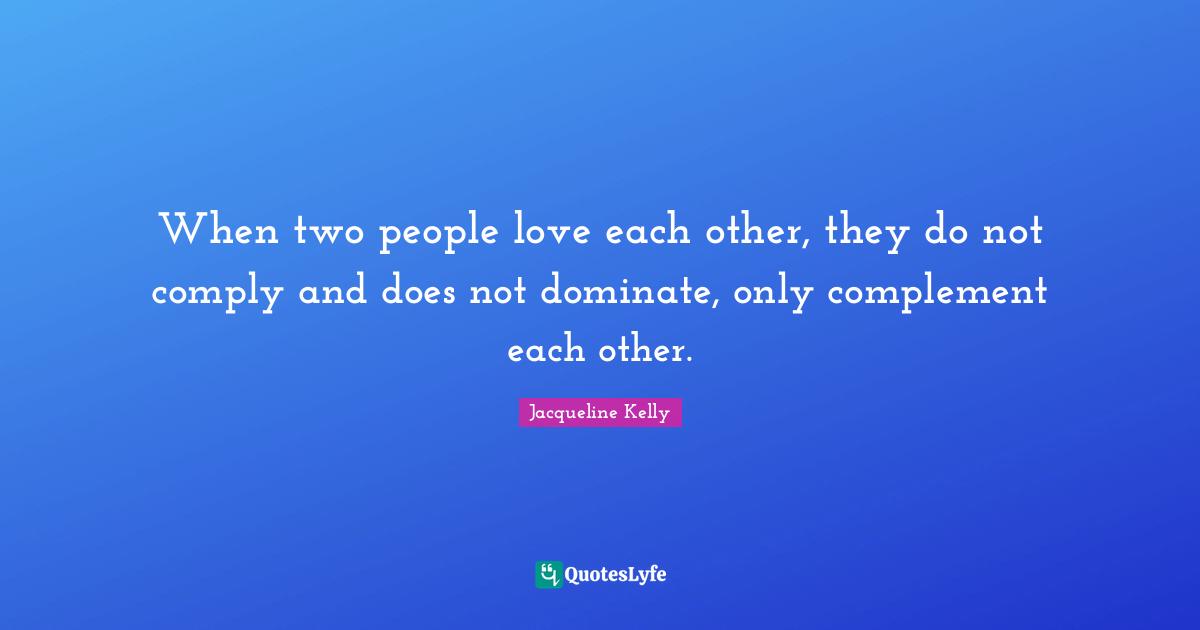 When two people love each other, they do not comply and does not dominate, only complement each other.
