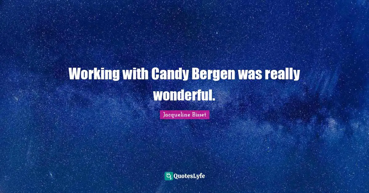 Working with Candy Bergen was really wonderful.