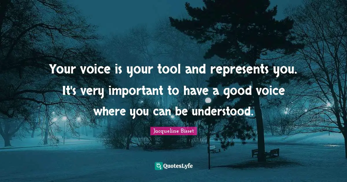 Jacqueline Bisset Quotes: "Your voice is your tool and represents you. It's very important to have a good voice where you can be understood."