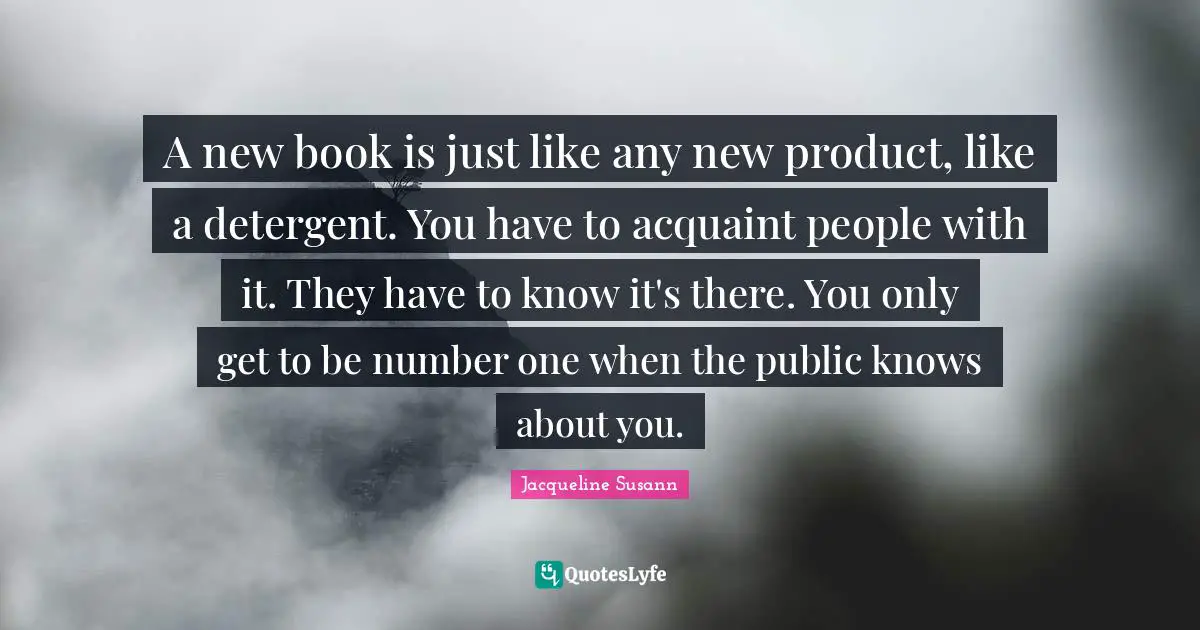 A new book is just like any new product, like a detergent. You have to acquaint people with it. They have to know it's there. You only get to be number one when the public knows about you.