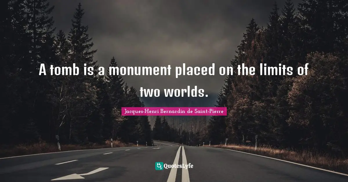Monument Quotes: "A tomb is a monument placed on the limits of two worlds."