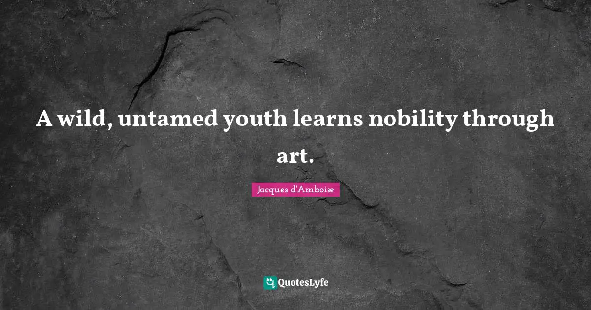 A wild, untamed youth learns nobility through art.