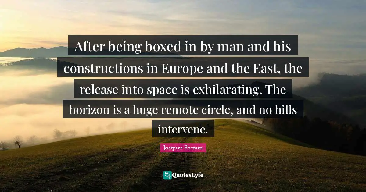 After being boxed in by man and his constructions in Europe and the East, the release into space is exhilarating. The horizon is a huge remote circle, and no hills intervene.
