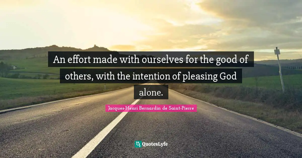 Pleasing Quotes: "An effort made with ourselves for the good of others, with the intention of pleasing God alone."