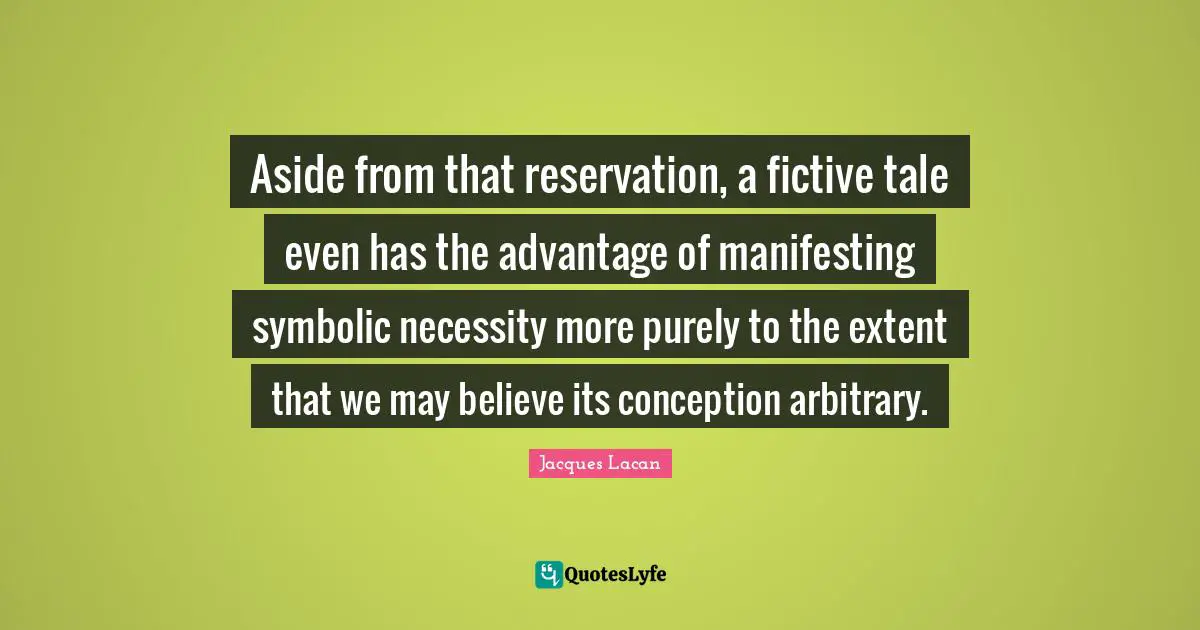 Symbolic Quotes: "Aside from that reservation, a fictive tale even has the advantage of manifesting symbolic necessity more purely to the extent that we may believe its conception arbitrary."