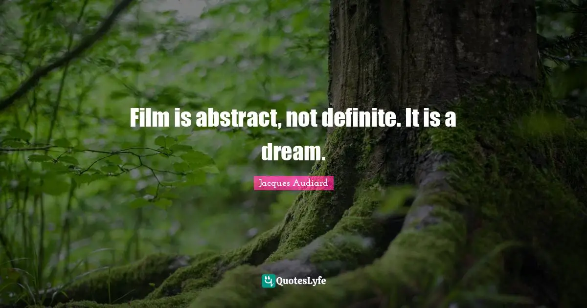 Film is abstract, not definite. It is a dream.