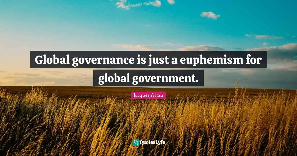 Global governance is just a euphemism for global government.