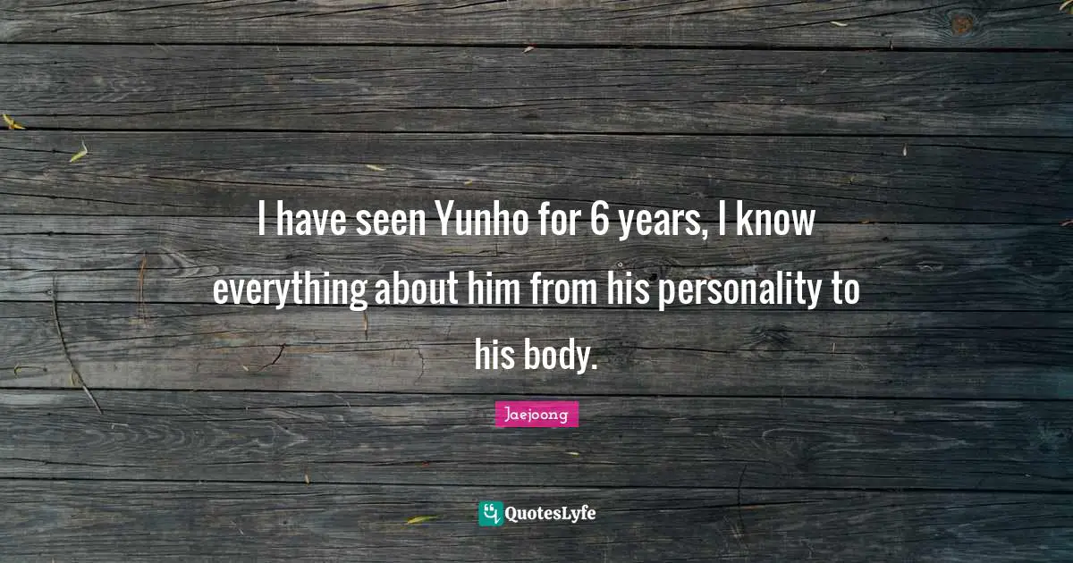 Jaejoong Quotes: "I have seen Yunho for 6 years, I know everything about him from his personality to his body."