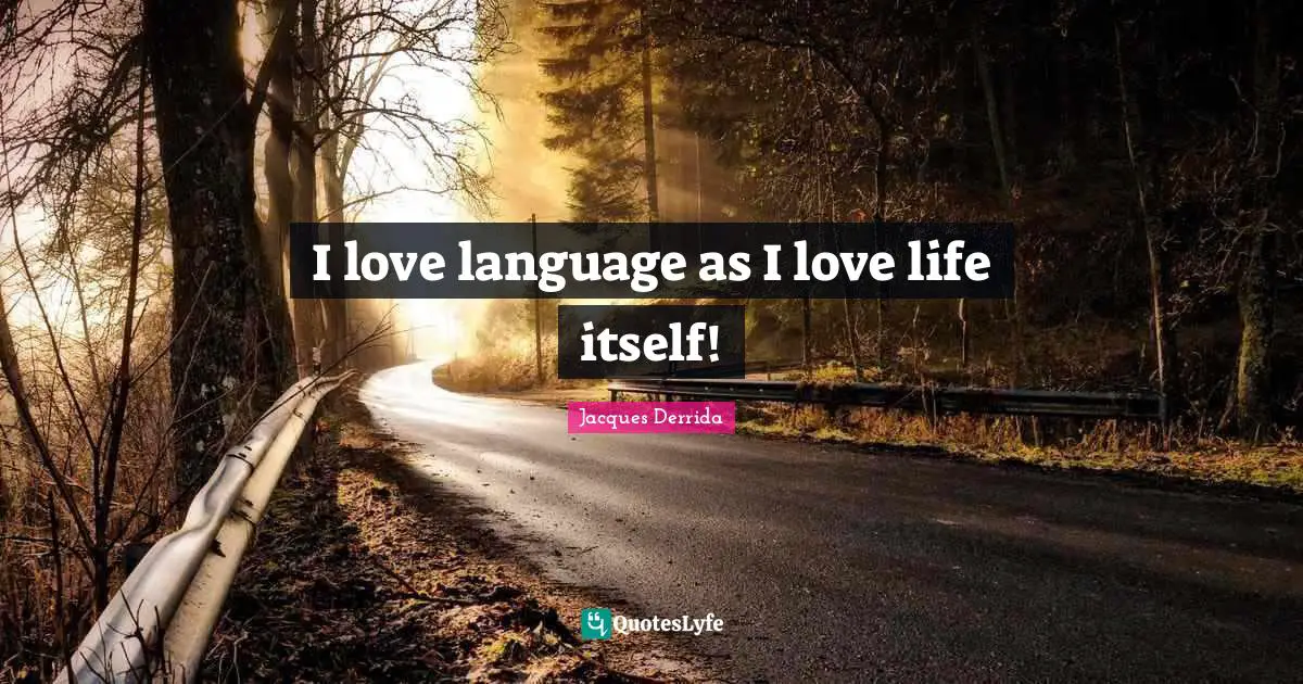 I love language as I love life itself!